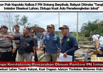 Lapor Pak Kapolda Kalbar.!! PN Sintang Berpihak, Rakyat Ditindas “Tangkap Inisiator Eksekusi Lahan, Diduga Kuat Ada Persekongkolan Jahat”